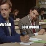 mr bean copying | HOLLYWOOD; BOLLYWOOD | image tagged in mr bean copying | made w/ Imgflip meme maker
