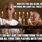 A wise parent | MASTER YOU ARE BLIND, WHY DO YOU MAKE ME LIGHT ALL THESE CANDLES? IF I DO NOT GIVE YOU SOMETHING TO DO, YOU SPEND ALL YOUR TIME PLAYING WITH | image tagged in kung fu grasshopper,a wise parent,watch your children,plan your day,follow the plan,make your child earn their allowance | made w/ Imgflip meme maker