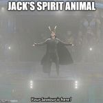 your savior is here | JACK'S SPIRIT ANIMAL | image tagged in your savior is here | made w/ Imgflip meme maker