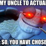 Oogway | WHEN I ASK MY UNCLE TO ACTUALLY GET A JOB; MY UNCLE: SO, YOU HAVE CHOSEN DEATH | image tagged in oogway | made w/ Imgflip meme maker