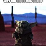 Baby Yoda | 3yo me on a walk wondering why the moon has a face | image tagged in baby yoda | made w/ Imgflip meme maker