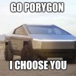 Cybertruck | GO PORYGON; I CHOOSE YOU | image tagged in cybertruck | made w/ Imgflip meme maker