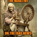 Old Woman at Spinning Wheel | SPINNING THE NARATIVE; ON THE FAKE NEWS | image tagged in old woman at spinning wheel | made w/ Imgflip meme maker