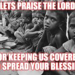 Jroc113 | LETS PRAISE THE LORD; FOR KEEPING US COVERED AND SPREAD YOUR BLESSINGS | image tagged in poverty | made w/ Imgflip meme maker