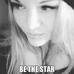 Cat | BE THE STAR OF YOUR LIFE | image tagged in cat | made w/ Imgflip meme maker