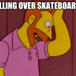 Noooo | FALLING OVER SKATEBOARDS | image tagged in why didn't i think of that | made w/ Imgflip meme maker