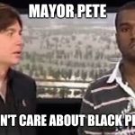Kanye Bush Moment | MAYOR PETE; DOESN'T CARE ABOUT BLACK PEOPLE | image tagged in kanye bush moment | made w/ Imgflip meme maker