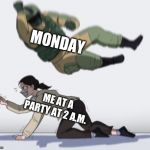 Stopping from getting | MONDAY; ME AT A PARTY AT 2 A.M. | image tagged in stopping from getting | made w/ Imgflip meme maker