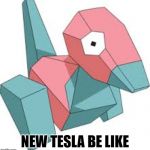 Porygon | NEW TESLA BE LIKE | image tagged in porygon | made w/ Imgflip meme maker