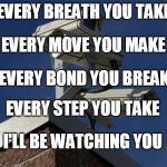 Every Breath You Take | EVERY BREATH YOU TAKE; EVERY MOVE YOU MAKE; EVERY BOND YOU BREAK; EVERY STEP YOU TAKE; I'LL BE WATCHING YOU | image tagged in surveillance camera,camera,cameras,the police,every breath you take,sting | made w/ Imgflip meme maker