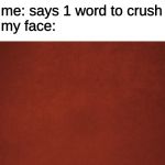 Blank Red Background | FRIEND: YOU CAN'T MAKE A MEME WITH JUST A RED BACKGROUND
ME:; me: says 1 word to crush
my face: | image tagged in blank red background,memes,blushing,friends,friend,embarrassed | made w/ Imgflip meme maker