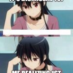 Anime Meme | ME CHECKING IF IT'S DISMISSAL YET; ME REALIZING 1ST PERIOD JUST STARTED | image tagged in anime meme | made w/ Imgflip meme maker