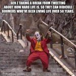 Mini Joker | GEN Z TAKING A BREAK FROM TWEETING ABOUT HOW HARD LIFE IS, SO THEY CAN RIDICULE BOOMERS WHO’VE BEEN LIVING LIFE OVER 50 YEARS. | image tagged in mini joker | made w/ Imgflip meme maker