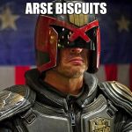 judge dredd | ARSE BISCUITS | image tagged in judge dredd | made w/ Imgflip meme maker