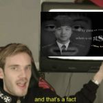 And that's a fact Pewdiepie | image tagged in and that's a fact pewdiepie | made w/ Imgflip meme maker