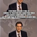 WEEKEND UPDATE WITH NORM | STAR WARS EPISODE 9 WILL BE COMING TO THEATERS THIS CHRISTMAS WHEN FANS WHERE ASKED WHAT TO EXPECT OF THE NEW FILM THE RESOUNDING ANSWER WAS; DISAPPOINTMENT. | image tagged in weekend update with norm,star wars kills disney,star wars,dissapointment | made w/ Imgflip meme maker