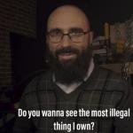 Do you want to see the most illegal thing I own? meme