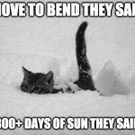 Snow Day | MOVE TO BEND THEY SAID; 300+ DAYS OF SUN THEY SAID | image tagged in snow cat,snow,oregon | made w/ Imgflip meme maker