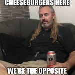 Black Trailer Burgers | WE MAKE CHEESEBURGERS HERE; WE’RE THE OPPOSITE OF WHITE CASTLE. | image tagged in trailer park royalty | made w/ Imgflip meme maker