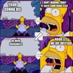Homer With White Signs Template | I DONT WANNA.. WAIT IT SAYS SOMTHING ELSE; YOUR GONNA DIE; NOOO LET ME DIE INSTEAD; NO MORE DOUGHNUTS | image tagged in homer with white signs template | made w/ Imgflip meme maker