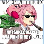 Waifu | NATSUKI? WHAT THE HECK; NATSUKI:CREEPER AW MAN! KIRBY:POYO! | image tagged in waifu | made w/ Imgflip meme maker