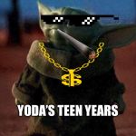 Baby yoda | YODA’S TEEN YEARS | image tagged in baby yoda | made w/ Imgflip meme maker