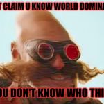 Pingas 2019 | DON'T CLAIM U KNOW WORLD DOMINATION; IF YOU DON'T KNOW WHO THIS IS | image tagged in pingas 2019,pingas memes,pingas,memes,funny memes,funny | made w/ Imgflip meme maker