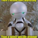 Manically Depressed Marvin | There’s nothing more depressing; Than a failed suicide attempt | image tagged in manically depressed marvin | made w/ Imgflip meme maker