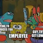No people let's be smart and bring it off | GUY TRYING TO GET LOW PRICES TOO; GUY TRYING TO GET LOW PRICES; EMPLOYEE | image tagged in no people let's be smart and bring it off,black friday,spongebob,memes | made w/ Imgflip meme maker