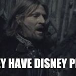 They Have a Cave Troll | THEY HAVE DISNEY PLUS | image tagged in they have a cave troll | made w/ Imgflip meme maker