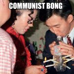 Chinese dorm party | COMMUNIST BONG | image tagged in chinese cigarette device,communist bong,slow down smokey,there's no way these people will dominate the globe | made w/ Imgflip meme maker