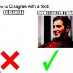 Take notes here boys | Disagree with a thot:; IMPOSSIBILE PUTTANA; I DISAGREE | image tagged in memes,how to,the godfather,thots,begone thot,thot | made w/ Imgflip meme maker