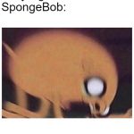 ANGRY JAKE | Gary: *gets lost*
SpongeBob: | image tagged in angry jake | made w/ Imgflip meme maker