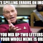 Picard Wtf Meme | I HATE SPELLING ERRORS ON IMGFLIP YOU MIX UP TWO LETTERS AND YOUR WHOLE MEME IS URINED | image tagged in memes,picard wtf | made w/ Imgflip meme maker