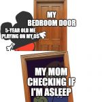 Mockey Gets Spooped | MY BEDROOM DOOR; 5-YEAR OLD ME PLAYING ON MY DS; MY MOM CHECKING IF I'M ASLEEP | image tagged in mockey gets spooped | made w/ Imgflip meme maker