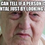 Really? | I CAN TELL IF A PERSON IS JUDGMENTAL JUST BY LOOKING AT THEM | image tagged in grandma,judgemental,look at me | made w/ Imgflip meme maker