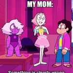 Pearl something is clearly wrong | ME BEING GOOD. 

       MY MOM: | image tagged in pearl something is clearly wrong | made w/ Imgflip meme maker