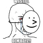 Crying behind mask | WE STILL; DEM BOYZ!! | image tagged in crying behind mask | made w/ Imgflip meme maker