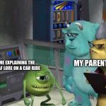 Monster inc | MY PARENTS; ME EXPLAINING THE FNAF LORE ON A CAR RIDE | image tagged in monster inc | made w/ Imgflip meme maker