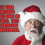 Santa Claus | LAST YEAR SOMEONE'S COOKIES GAVE ME THE SHITS.  THIS YEAR EVERYONE GET UNDERWEAR. | image tagged in santa claus,anyone who loves cookies,cookies,diarrhea | made w/ Imgflip meme maker