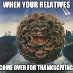 Where's the turkey? | WHEN YOUR RELATIVES; COME OVER FOR THANKSGIVING. | image tagged in critter ball | made w/ Imgflip meme maker