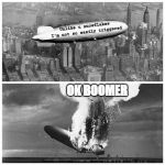 Blimp Explosion | Unlike u snowflakes 
I'm not so easily triggered; OK BOOMER | image tagged in blimp explosion | made w/ Imgflip meme maker