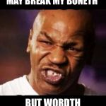 mike tyson | THTICKTH AND THTONETH MAY BREAK MY BONETH; BUT WORDTH WILL NEVER HURT ME | image tagged in mike tyson | made w/ Imgflip meme maker