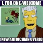 I for one welcome our new overlords | I, FOR ONE, WELCOME; OUR NEW ANTIOCHIAN OVERLORDS | image tagged in i for one welcome our new overlords | made w/ Imgflip meme maker