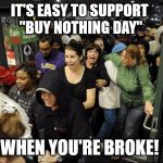 Black Friday | IT'S EASY TO SUPPORT 
"BUY NOTHING DAY"; WHEN YOU'RE BROKE! | image tagged in black friday cigar,buy nothing day,black friday,christmas,poor,broke | made w/ Imgflip meme maker