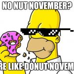 My bad excuse to eat more donuts | NO NUT NOVEMBER? MORE LIKE DONUT NOVEMBER | image tagged in homer simpson donut | made w/ Imgflip meme maker