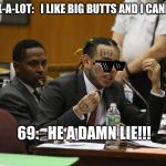69 MEME | SIR MIX-A-LOT:   I LIKE BIG BUTTS AND I CANNOT LIE. 69:   HE A DAMN LIE!!! | image tagged in 69 meme | made w/ Imgflip meme maker
