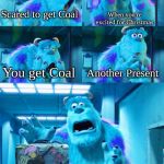 Sulley Monsters Inc Face | Scared to get Coal; When you're excited for Christmas; You get Coal; Another Present; All you get is Coal | image tagged in sulley monsters inc face | made w/ Imgflip meme maker
