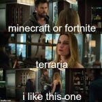 I like this one avengers | minecraft or fortnite; terraria; i like this one | image tagged in i like this one avengers | made w/ Imgflip meme maker