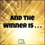 The winner is | ME. | image tagged in the winner is | made w/ Imgflip meme maker